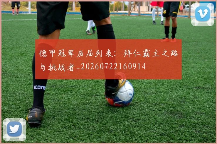 德甲冠军历届列表：拜仁霸主之路与挑战者_20260722160914