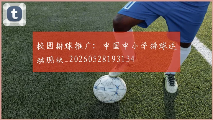 校园排球推广：中国中小学排球运动现状_20260528193134